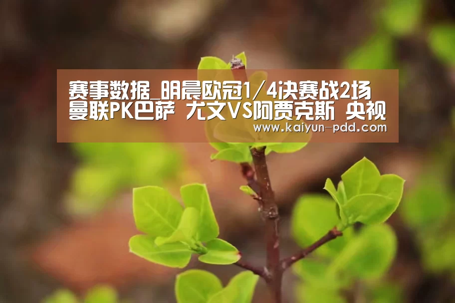 赛事数据_明晨欧冠1/4决赛战2场 曼联PK巴萨 尤文VS阿贾克斯 央视这样直播(图2) 赛事数据